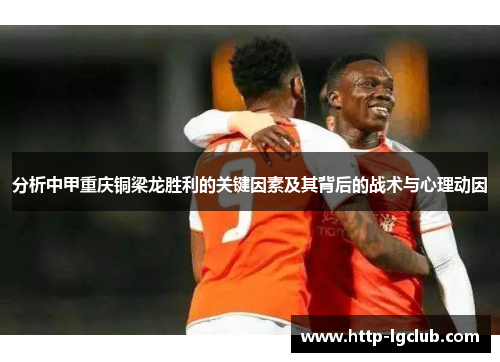 分析中甲重庆铜梁龙胜利的关键因素及其背后的战术与心理动因