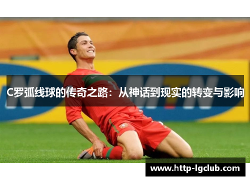C罗弧线球的传奇之路：从神话到现实的转变与影响