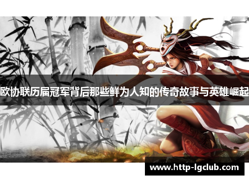 欧协联历届冠军背后那些鲜为人知的传奇故事与英雄崛起 欧协联历届冠军背后那些鲜为人知的传奇故事与英雄崛起