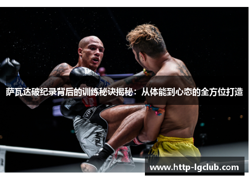 萨瓦达破纪录背后的训练秘诀揭秘:从体能到心态的全方位打造 萨瓦达破纪录背后的训练秘诀揭秘:从体能到心态的全方位打造