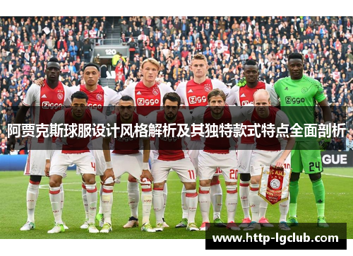 阿贾克斯球服设计风格解析及其独特款式特点全面剖析 阿贾克斯球服设计风格解析及其独特款式特点全面剖析