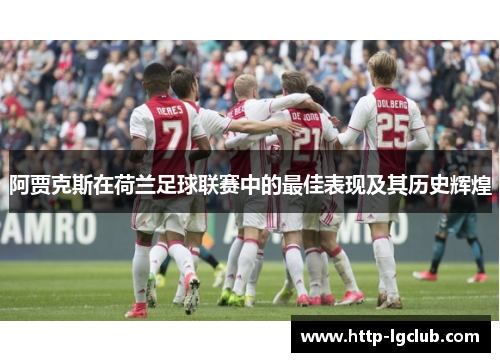 阿贾克斯在荷兰足球联赛中的最佳表现及其历史辉煌 阿贾克斯在荷兰足球联赛中的最佳表现及其历史辉煌