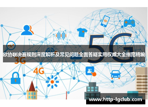 欧协联决赛规则深度解析及常见问题全面答疑实用权威大全指南精编 欧协联决赛规则深度解析及常见问题全面答疑实用权威大全指南精编