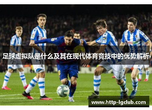 足球虚拟队是什么及其在现代体育竞技中的优势解析 足球虚拟队是什么及其在现代体育竞技中的优势解析
