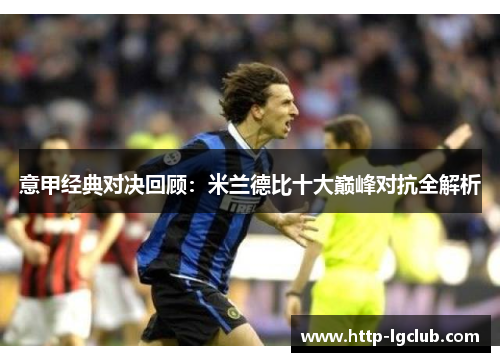 意甲经典对决回顾:米兰德比十大巅峰对抗全解析 意甲经典对决回顾:米兰德比十大巅峰对抗全解析