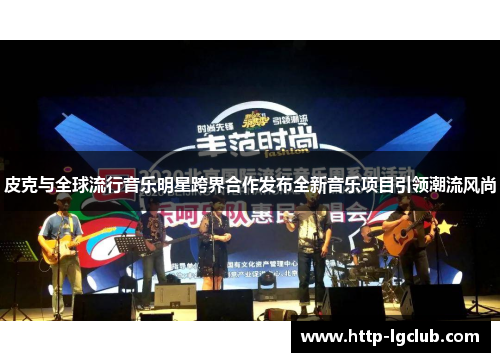 皮克与全球流行音乐明星跨界合作发布全新音乐项目引领潮流风尚 皮克与全球流行音乐明星跨界合作发布全新音乐项目引领潮流风尚