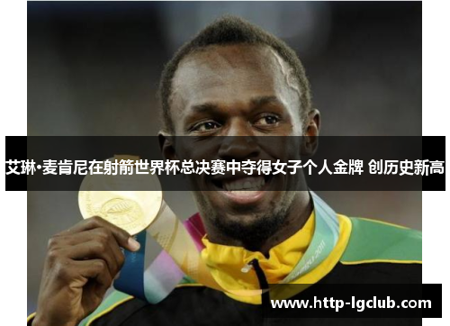 艾琳·麦肯尼在射箭世界杯总决赛中夺得女子个人金牌 创历史新高 艾琳·麦肯尼在射箭世界杯总决赛中夺得女子个人金牌 创历史新高