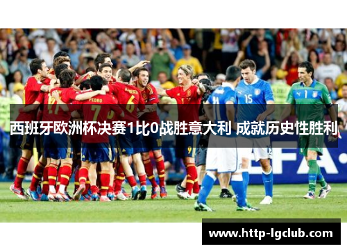 西班牙欧洲杯决赛1比0战胜意大利 成就历史性胜利