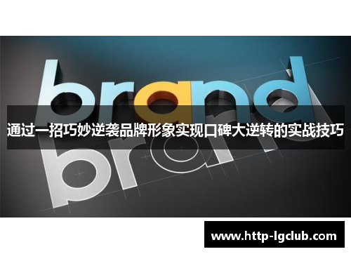 通过一招巧妙逆袭品牌形象实现口碑大逆转的实战技巧