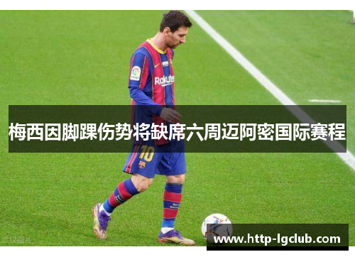 梅西因脚踝伤势将缺席六周迈阿密国际赛程 梅西因脚踝伤势将缺席六周迈阿密国际赛程