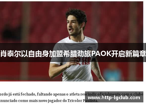 肖泰尔以自由身加盟希腊劲旅PAOK开启新篇章 肖泰尔以自由身加盟希腊劲旅PAOK开启新篇章